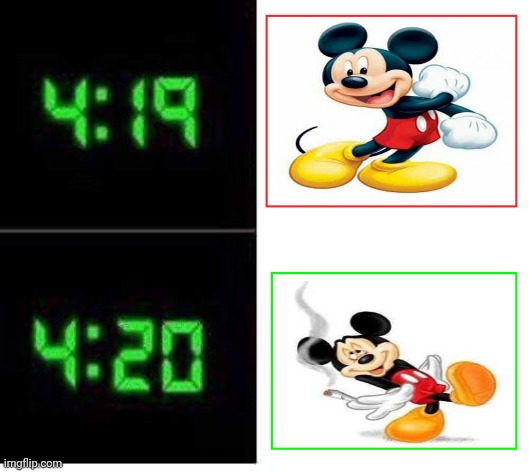 4:19 and 4:20 | image tagged in 4 20,memes,meme,weed,mickey mouse,happy 420 | made w/ Imgflip meme maker