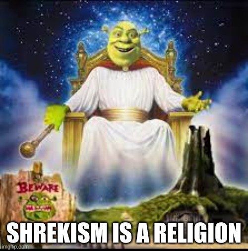 i'm doing a report on it | SHREKISM IS A RELIGION | image tagged in shrekism | made w/ Imgflip meme maker