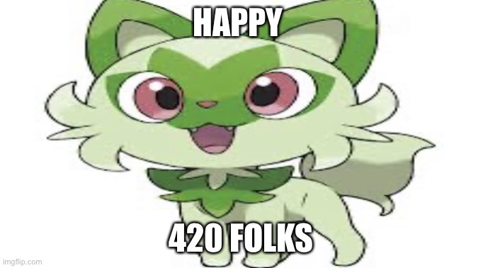 Here’s everyone’s favorite weed cat for you on 420 | HAPPY; 420 FOLKS | image tagged in wide sprigatito,420,weed cat,sprigatito,weed,pokemon | made w/ Imgflip meme maker