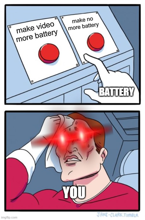 Two Buttons Meme | make video more battery make no more battery BATTERY YOU | image tagged in memes,two buttons | made w/ Imgflip meme maker