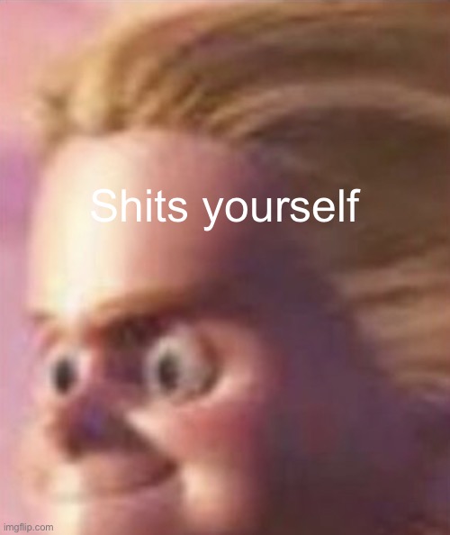 Shits yourself | Shits yourself | image tagged in shits yourself | made w/ Imgflip meme maker