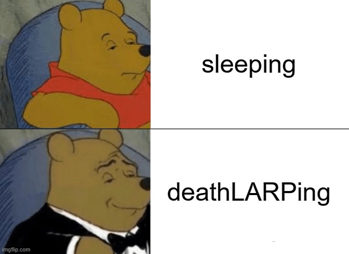 zzz rip | sleeping; deathLARPing | image tagged in memes,tuxedo winnie the pooh | made w/ Imgflip meme maker