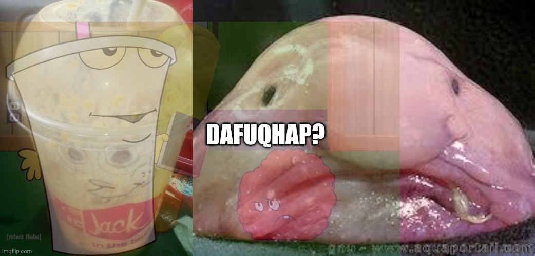 DAFUQHAP? | image tagged in blobfish | made w/ Imgflip meme maker