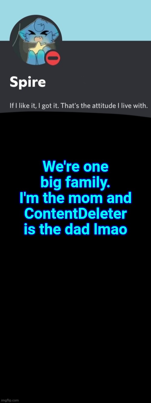 And everyone hates mom lmao | We're one big family. I'm the mom and ContentDeleter is the dad lmao | image tagged in spire announcement template | made w/ Imgflip meme maker
