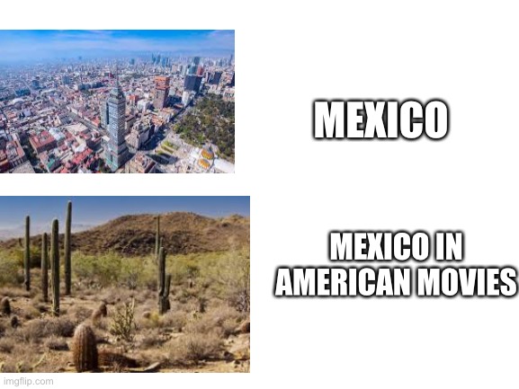 Blank White Template | MEXICO; MEXICO IN AMERICAN MOVIES | image tagged in blank white template | made w/ Imgflip meme maker