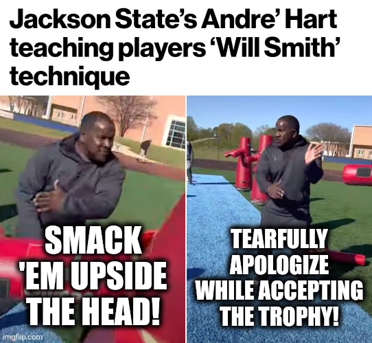 And keep "Jackson State" out your mouth! | TEARFULLY APOLOGIZE WHILE ACCEPTING THE TROPHY! SMACK 'EM UPSIDE THE HEAD! | image tagged in memes,will smith,football,smack,technique | made w/ Imgflip meme maker