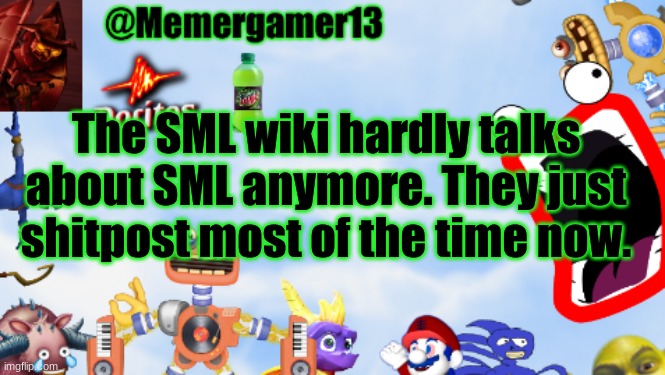 title | The SML wiki hardly talks about SML anymore. They just shitpost most of the time now. | image tagged in memergamer13templete,fandom | made w/ Imgflip meme maker