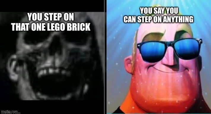 THAT ONE LEGO | YOU STEP ON THAT ONE LEGO BRICK; YOU SAY YOU CAN STEP ON ANYTHING | image tagged in mr incredible becoming canny | made w/ Imgflip meme maker
