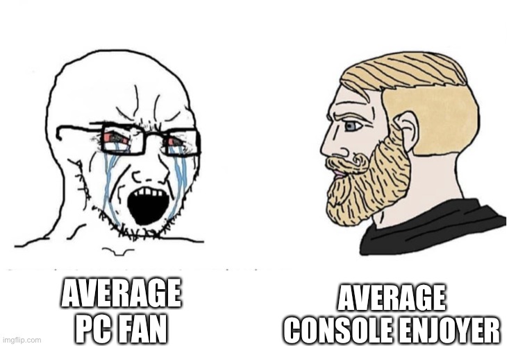 I too am a console enjoyer | AVERAGE CONSOLE ENJOYER; AVERAGE PC FAN | image tagged in soyboy vs yes chad | made w/ Imgflip meme maker