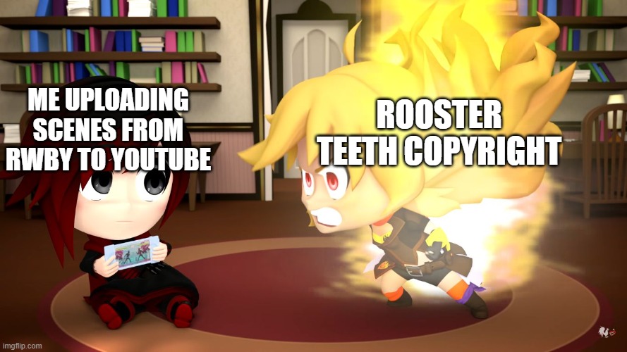 Yang goes berserk | ROOSTER TEETH COPYRIGHT; ME UPLOADING SCENES FROM RWBY TO YOUTUBE | image tagged in yang goes berserk | made w/ Imgflip meme maker