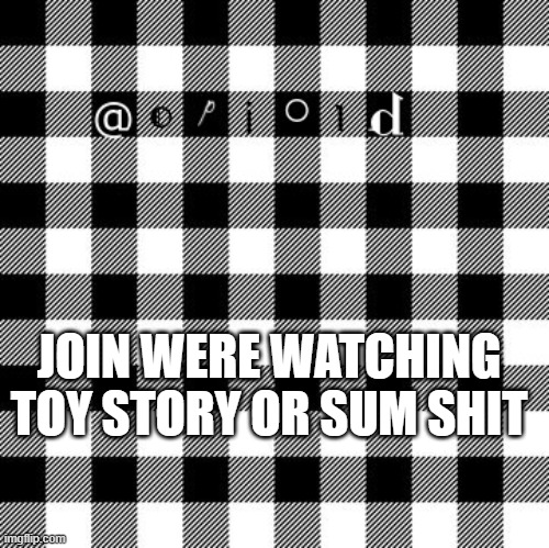 opioid annon temp | JOIN WERE WATCHING TOY STORY OR SUM SHIT | image tagged in opioid annon temp | made w/ Imgflip meme maker