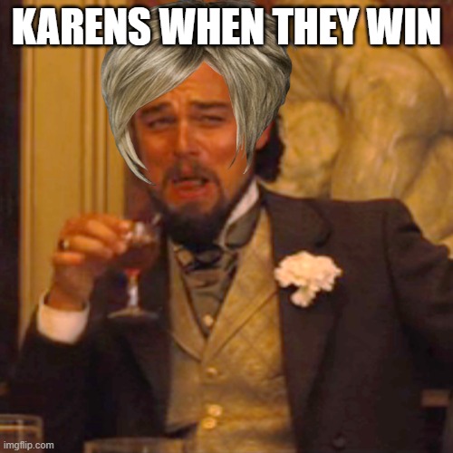 blah | KARENS WHEN THEY WIN | image tagged in fun | made w/ Imgflip meme maker