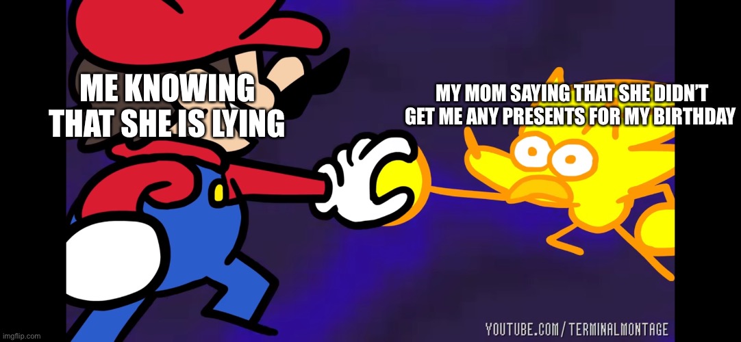 She can be a pretty bad lier | ME KNOWING THAT SHE IS LYING; MY MOM SAYING THAT SHE DIDN’T GET ME ANY PRESENTS FOR MY BIRTHDAY | made w/ Imgflip meme maker