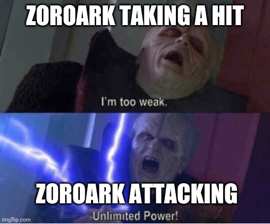 Too weak Unlimited Power | ZOROARK TAKING A HIT; ZOROARK ATTACKING | image tagged in too weak unlimited power | made w/ Imgflip meme maker