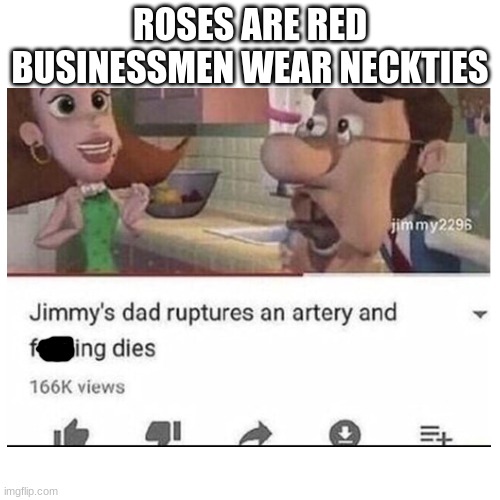 i should not have laughed that hard | ROSES ARE RED
BUSINESSMEN WEAR NECKTIES | image tagged in roses are red,jimmy neutron,youtube | made w/ Imgflip meme maker