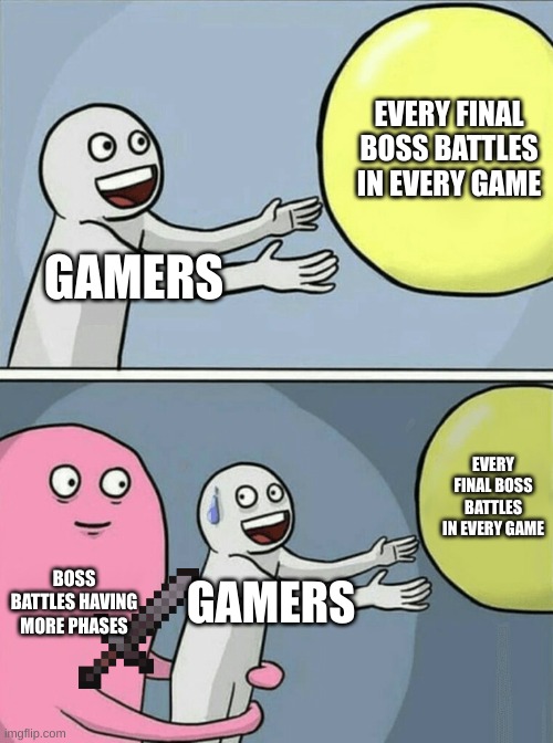 Literally every final bosses | EVERY FINAL BOSS BATTLES IN EVERY GAME; GAMERS; EVERY FINAL BOSS BATTLES IN EVERY GAME; BOSS BATTLES HAVING MORE PHASES; GAMERS | image tagged in memes,running away balloon | made w/ Imgflip meme maker