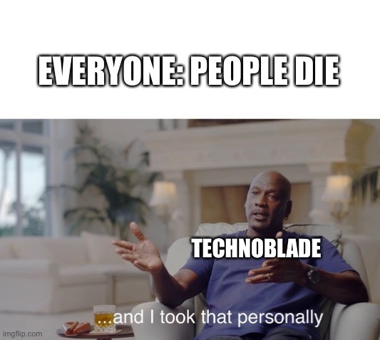 Technoblade never dies | EVERYONE: PEOPLE DIE; TECHNOBLADE | image tagged in and i took that personally,technoblade | made w/ Imgflip meme maker