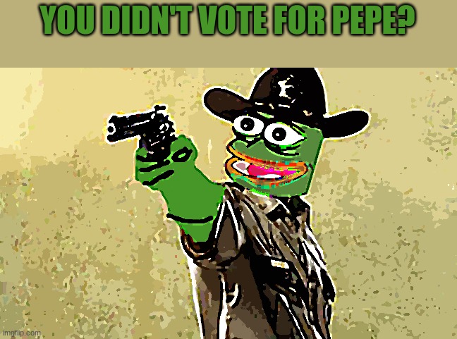YOU DIDN'T VOTE FOR PEPE? | image tagged in tommy,isok,tommyisok,pepe,party | made w/ Imgflip meme maker
