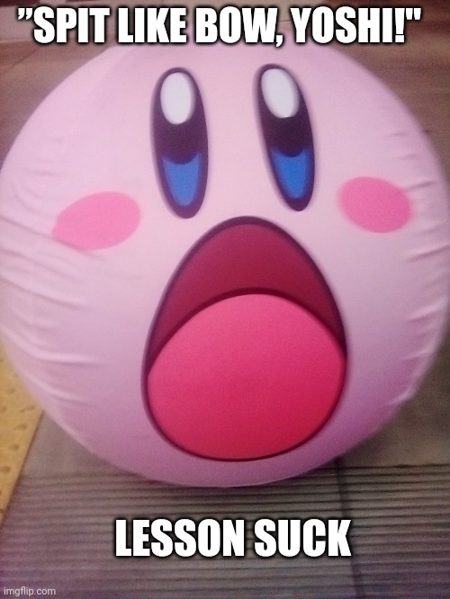 LESSON SUCK ”SPIT LIKE BOW, YOSHI!" | made w/ Imgflip meme maker