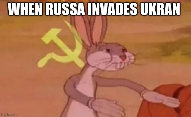 my first one | WHEN RUSSA INVADES UKRAN | image tagged in bugs bunny communist | made w/ Imgflip meme maker
