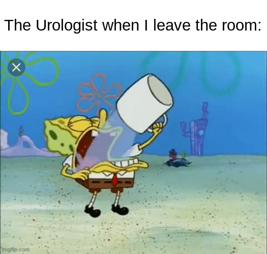this is an extreme thirst | The Urologist when I leave the room: | image tagged in spongebob,chug | made w/ Imgflip meme maker