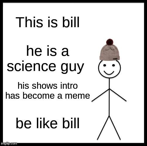 Bill nye the science guy | This is bill; he is a science guy; his shows intro has become a meme; be like bill | image tagged in memes,be like bill | made w/ Imgflip meme maker