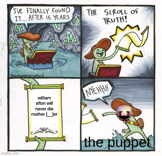 The Scroll Of Truth | william afton will never die mother [__]er; the puppet | image tagged in memes,the scroll of truth,fnaf | made w/ Imgflip meme maker