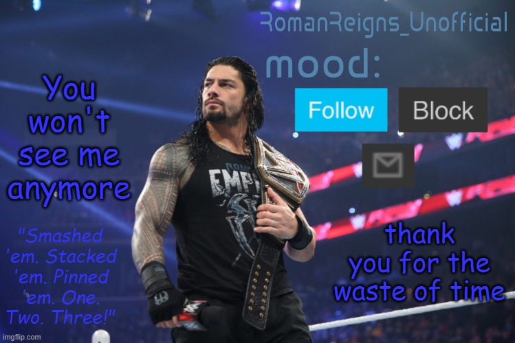 I wasted 2 years because of imgflip | You won't see me anymore; thank you for the waste of time | image tagged in romanreignsunofficial's crappy template | made w/ Imgflip meme maker