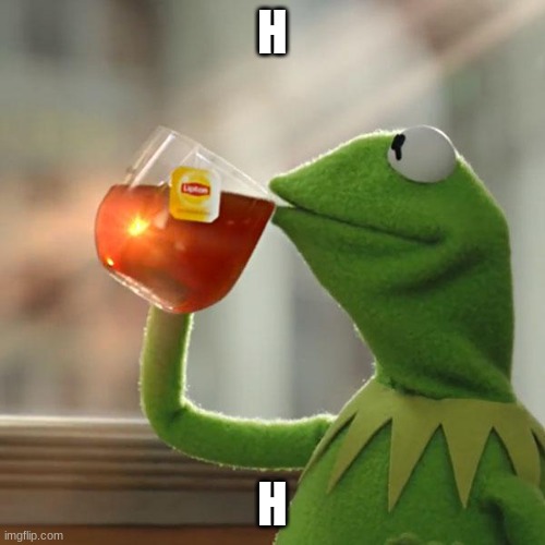 h | H; H | image tagged in memes,but that's none of my business,kermit the frog | made w/ Imgflip meme maker