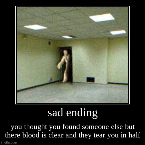 The Sad Ending in the backrooms | image tagged in funny,demotivationals,sad,backrooms | made w/ Imgflip demotivational maker