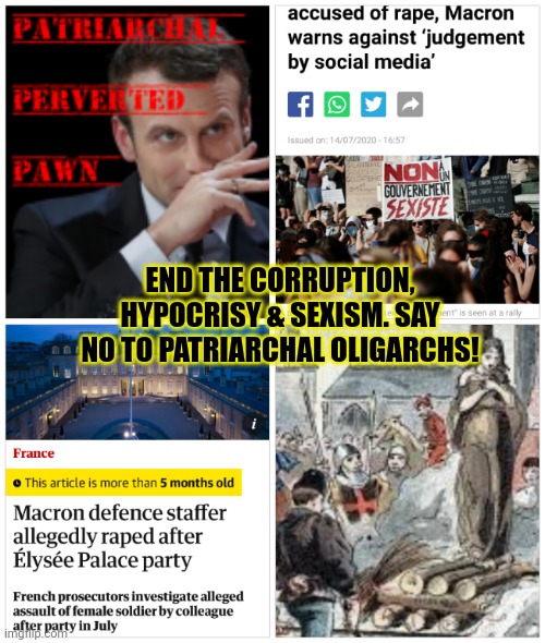 Emmanuel Macron 2,022 = Misogyny | END THE CORRUPTION, HYPOCRISY & SEXISM. SAY NO TO PATRIARCHAL OLIGARCHS! | image tagged in emmanuel macron,france,rape culture,patriarchy,feminism,womens rights | made w/ Imgflip meme maker