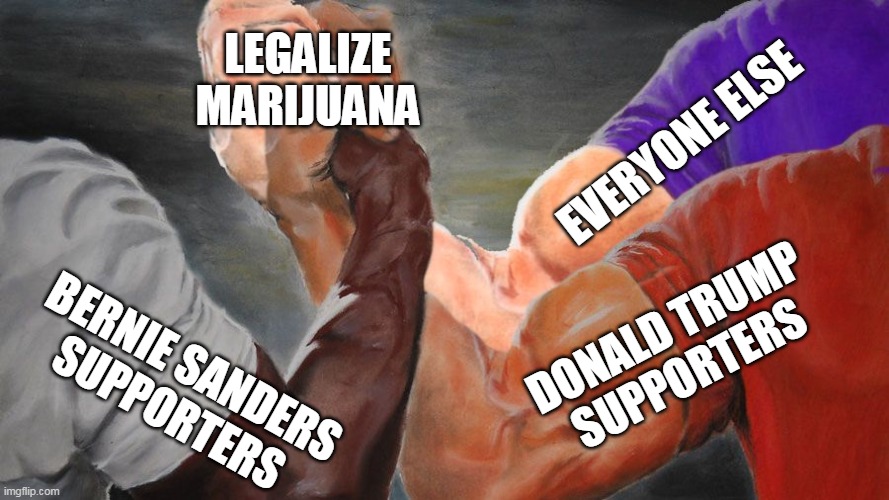 End The Drug War | LEGALIZE MARIJUANA; EVERYONE ELSE; DONALD TRUMP
SUPPORTERS; BERNIE SANDERS
SUPPORTERS | image tagged in epic handshake w/ 3 hands | made w/ Imgflip meme maker
