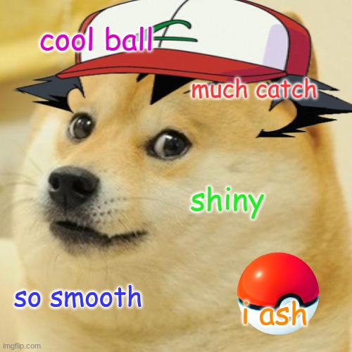 Doge Meme | cool ball; much catch; shiny; so smooth; i ash | image tagged in memes,doge | made w/ Imgflip meme maker