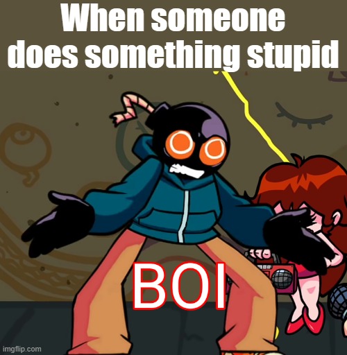Boi | When someone does something stupid | image tagged in boi fnf,fnf,boi | made w/ Imgflip meme maker