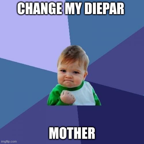 Success Kid | CHANGE MY DIEPAR; MOTHER | image tagged in memes,success kid | made w/ Imgflip meme maker