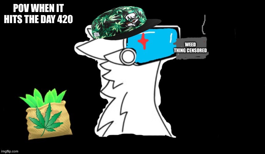 POV it hits the day 420 | POV WHEN IT HITS THE DAY 420; WEED THING CENSORED | image tagged in weed protogen | made w/ Imgflip meme maker