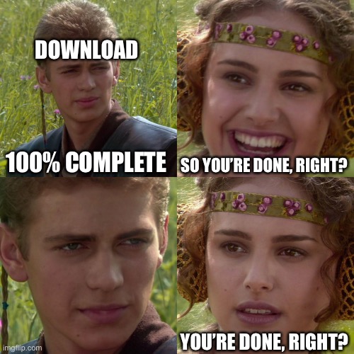 Download | DOWNLOAD; 100% COMPLETE; SO YOU’RE DONE, RIGHT? YOU’RE DONE, RIGHT? | image tagged in anakin padme 4 panel,memes,funny | made w/ Imgflip meme maker