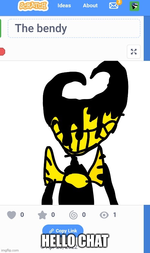 HELLO CHAT | image tagged in the bendy | made w/ Imgflip meme maker