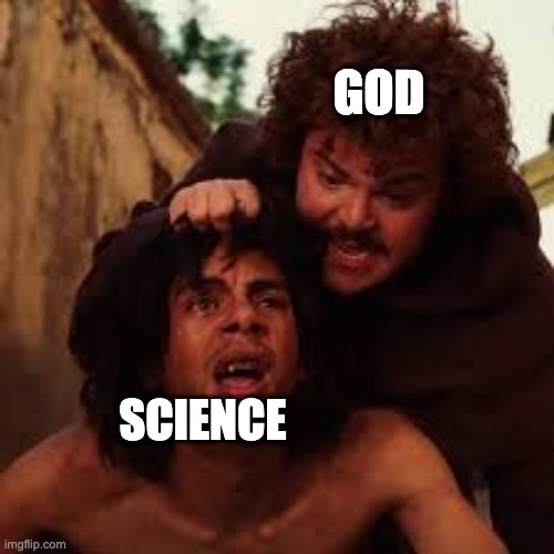 a meme |  GOD; SCIENCE | image tagged in god,religion,nacho libre,nachos,taco,sonata dusk it's taco tuesday | made w/ Imgflip meme maker