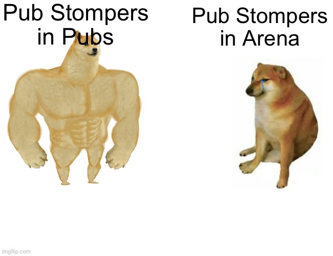 Fortnite Meme #8 | Pub Stompers in Pubs; Pub Stompers in Arena | image tagged in memes,buff doge vs cheems | made w/ Imgflip meme maker