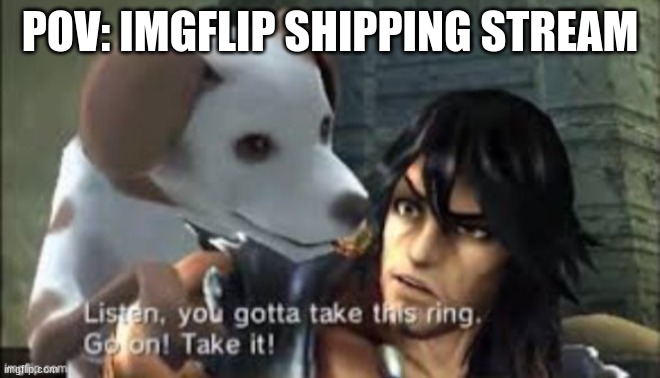 POV: IMGFLIP SHIPPING STREAM | made w/ Imgflip meme maker