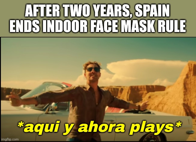 LET'S GO! | AFTER TWO YEARS, SPAIN ENDS INDOOR FACE MASK RULE; *aqui y ahora plays* | image tagged in david bisbal,spain,coronavirus,covid-19,masks,yeeeesss | made w/ Imgflip meme maker