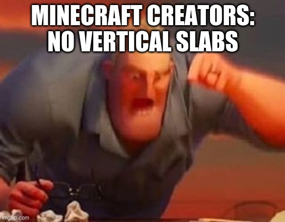 Mr incredible mad | MINECRAFT CREATORS: NO VERTICAL SLABS | image tagged in mr incredible mad | made w/ Imgflip meme maker