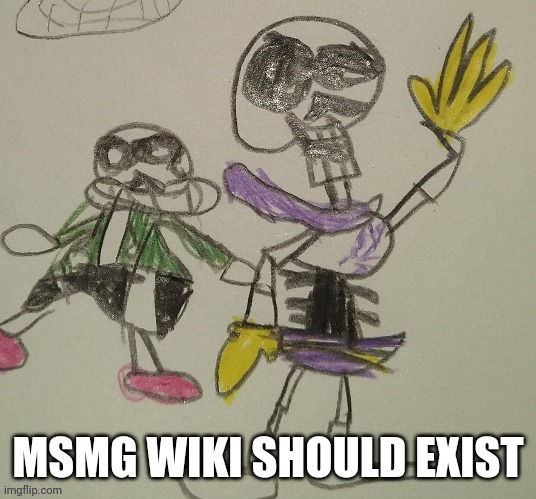 MSMG WIKI SHOULD EXIST | image tagged in the great adventures snas and pypasur | made w/ Imgflip meme maker