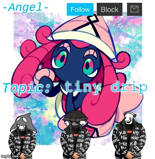 got bored | tiny drip | image tagged in angel's tapu lele temp | made w/ Imgflip meme maker