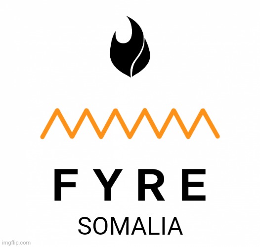 Fyre Festival | SOMALIA | image tagged in fyre festival | made w/ Imgflip meme maker