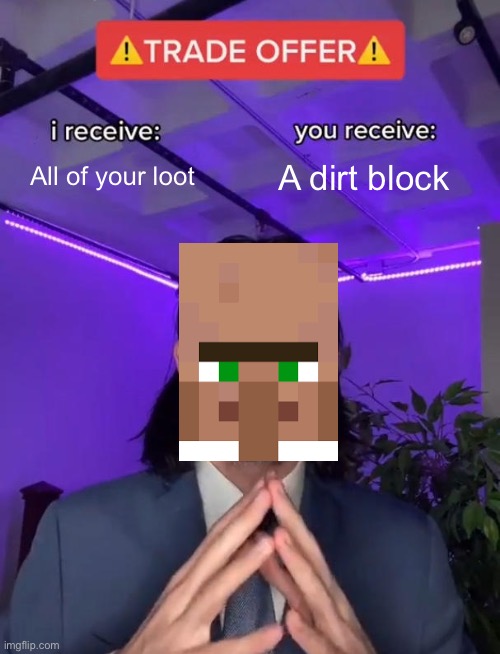 Minecraft villager | All of your loot; A dirt block | image tagged in trade offer | made w/ Imgflip meme maker