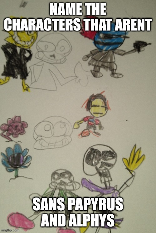 NAME THE CHARACTERS THAT ARENT; SANS PAPYRUS AND ALPHYS | image tagged in the cast of weirdtalee | made w/ Imgflip meme maker