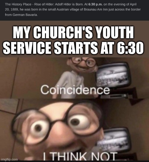 wowie a time of religious service starts when a person who kills people because of their religion was born :D | MY CHURCH'S YOUTH SERVICE STARTS AT 6:30 | image tagged in coincidence i think not | made w/ Imgflip meme maker