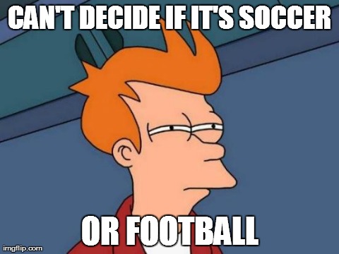 Futurama Fry on Soccer | CAN'T DECIDE IF IT'S SOCCER OR FOOTBALL | image tagged in memes,futurama fry | made w/ Imgflip meme maker